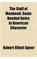 The Stuff of Manhood; Some Needed Notes in American Character