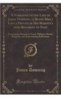 A Narrative of the Life of James Downing, (a Blind Man, ) Late a Private in His Majesty's 20th Regiment of Foot: Containing Historical, Naval, Military, Moral, Religious, and Entertaining Reflections (Classic Reprint)(English)