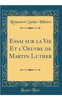 Essai sur la Vie Et l'Oeuvre de Martin Luther (Classic Reprint)