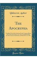 The Apocrypha: Translated Out of the Greek and Latin Tongues, Being the Version Set Forth A. D. 1611, Compared with the Most Ancient Authorities and Revised A. D. 1894 (Classic Reprint)