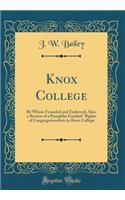 Knox College: By Whom Founded and Endowed; Also, a Review of a Pamphlet Entitled Rights of Congregationalists in Knox College (Classic Reprint): By Whom Founded and Endowed; Also, a Review of a Pamphlet Entitled Rights of Congregationalists in Knox College (Classic Reprint)