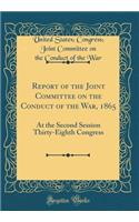Report of the Joint Committee on the Conduct of the War, 1865: At the Second Session Thirty-Eighth Congress (Classic Reprint)
