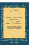 Notice D'Un Manuscrit Appartenant La Biblioth'que Publique de Marseille: Suivie D'Un Aperu Sur Les Pop'es Provenales Du Moyen-Age, Relatives La Chevalerie de la Table-Ronde (Classic Reprint)