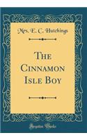 The Cinnamon Isle Boy (Classic Reprint)