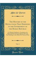 The History of the Revolutions That Happened in the Government of the Roman Republic, Vol. 1: To Which Is Prefixed, a Translation of a Memorial Sent From London by the Late Earl Stanhope to the Abbot De Vertot at Paris (Classic Reprint)