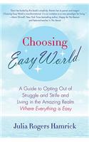 Choosing Easy World: A Guide to Opting Out of Struggle and Strife and Living in the Amazing Realm Where Everything Is Easy