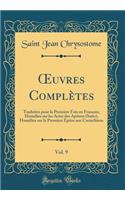 ?uvres Complètes, Vol. 9: Traduites pour la Première Fois en Français; Homélies sur les Actes des Apôtres (Suite), Homélies sur la Première Epitre aux Corinthiens (Classic Reprint)
