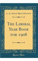 The Liberal Year Book for 1908 (Classic Reprint)