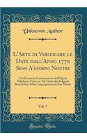 L'Arte di Verificare le Date dall'Anno 1770 Sino A'giorni Nostri, Vol. 7: Che Forma la Continuazione dell'Opera Pubblicata Sotto un Tal Titolo dai Religiosi Benedettini della Congregazione di San Mauro (Classic Reprint)
