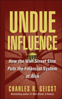 Undue Influence: How the Wall Street Elite Puts the Financial System at Risk