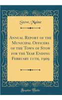 Annual Report of the Municipal Officers of the Town of Stow for the Year Ending February 11th, 1909 (Classic Reprint)