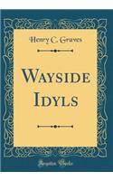 Wayside Idyls (Classic Reprint)