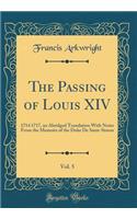 The Passing of Louis XIV, Vol. 5: 1714 1717, an Abridged Translation with Notes from the Memoirs of the Duke de Saint-Simon (Classic Reprint)