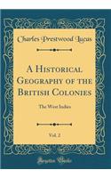A Historical Geography of the British Colonies, Vol. 2: The West Indies (Classic Reprint)