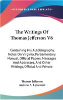 The Writings Of Thomas Jefferson V6: Containing His Autobiography, Notes On Virginia, Parliamentary Manual, Official Papers, Messages And Addresses, And Other Writings, Official And Pri(English)