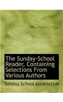 The Sunday-School Reader, Containing Selections from Various Authors: (English)
