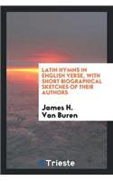 Latin Hymns in English Verse, with Short Biographical Sketches of Their Authors