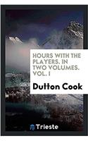 Hours with the Players. in Two Volumes. Vol. I