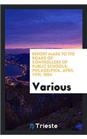 Report made to the Board of controllers of public schools; Philadelphia, April 11th, 1854
