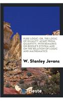 Pure Logic: Or, the Logic of Quality Apart from Quantity; With Remarks on ...