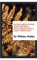 Divine Meditations Upon Several Occasions: With a Daily Directory