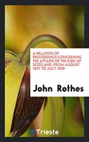 Relation of Proceedings Concerning the Affairs of the Kirk of Scotland, from August 1637 to July 1638