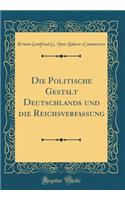 Die Politische Gestalt Deutschlands Und Die Reichsverfassung (Classic Reprint)