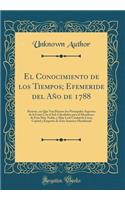 El Conocimiento de Los Tiempos; Efemeride del AÃ±o de 1788: Bisiesto, En Que Van Puestos Los Principales Aspectos de la Luna Con El Sol; Calculados Para El Meridiano de Esta Muy Noble, Y Muy Leal Ciudad de Lima, Capital Y EmpÃ³rio de Esta AmÃ©rica 