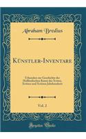 Künstler-Inventare, Vol. 2: Urkunden Zur Geschichte Der Holländischen Kunst Des Xviten, Xviiten Und Xviiiten Jahrhunderts (Classic Reprint)