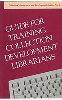 Guide for Training Collection Development Librarians: (ALCTS Collection & Development Guides)