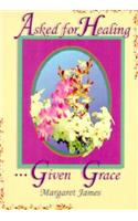 Asked for Healing . . . Given Grace