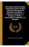 Christiani Francisci Paullini. Disquisitio Curiosa an Mors Naturalis Plerumque Sit Substantia Verminosa... ? [carmina I. Knuettel, A. C. Schmaer, Z. Waller, J. Schneefefld, E Dakberger, J. D. Wengler]...