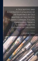 Descriptive and Illustrated Catalogue of 150 Paintings by Old Masters of the Dutch, Flemish, German, Italian, Spanish and French Schools From the Kleinberger Galleries