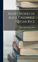 Short Works of Alice Caldwell Hegan Rice