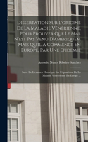 Dissertation Sur L'origine De La Maladie Vénérienne, Pour Prouver Que Le Mal N'est Pas Venu D'ameriquem Mais Qu'il A Commencé En Europe, Par Une Epidemie: Suive De L'examen Historique Sur L'apparition De La Maladie Véneérienne En Europe ...