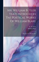 Mr. William Butler Yeats Introduces The Poetical Works Of William Blake