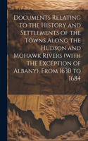 Documents Relating to the History and Settlements of the Towns Along the Hudson and Mohawk Rivers (with the Exception of Albany), From 1630 to 1684