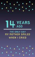 14 Years ago the only day my Mother smiled when I cried: Mother Appreciation Quote 14th Birthday Journal / Notebook / Diary / Gift or Present for Kids (6 x 9 - 110 Blank Lined Pages)