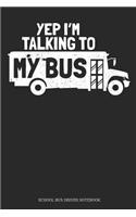 Yep I´m Talking To My Bus School Bus Driver Notebook