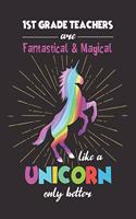 1st Grade Teachers Are Fantastical & Magical Like A Unicorn Only Better: Dot Grid Notebook and Appreciation Gift for First Grade Teachers