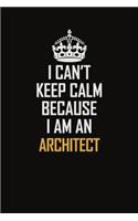 I Can't Keep Calm Because I Am An Architect