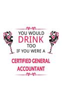 You Would Drink Too If You Were A Certified General Accountant: Awesome Certified General Accountant Notebook, Accounting/Bookkeeping Journal Gift, Diary, Doodle Gift or Notebook