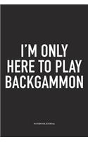 I'm Only Here to Play Backgammon: A 6x9 Inch Matte Softcover Diary Notebook with 120 Blank Lined Pages and a Funny Gaming Cover Slogan