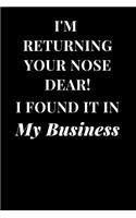 I'm Returning Your. Nose Dear! I Found It in My Business: Funny Sarcasm Lined Notebook Journal