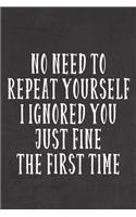 No Need To Repeat Yourself, I Ignored You Just Fine The First Time