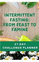Intermittent Fasting From Feast To Famine 31 Day Challenge Planner