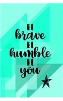 Be Brave Be Humble Be You