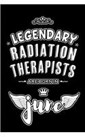 Legendary Radiation Therapists are born in June: Blank Lined 6x9 Journal/Notebooks as Appreciation day, Birthday, Welcome, Farewell, Thanks giving, Christmas or any occasion gift for workplace / of