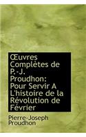 Uvres Completes de P.-J. Proudhon: Pour Servir A L'Histoire de La R Volution de F Vrier