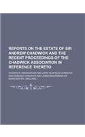 Reports on the Estate of Sir Andrew Chadwick and the Recent Proceedings of the Chadwick Association in Reference Thereto
